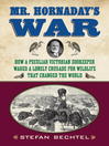 Mr. Hornaday's War (eBook): How a Peculiar Victorian Zookeeper Waged a Lonely Crusade for Wildlife That Changed the World